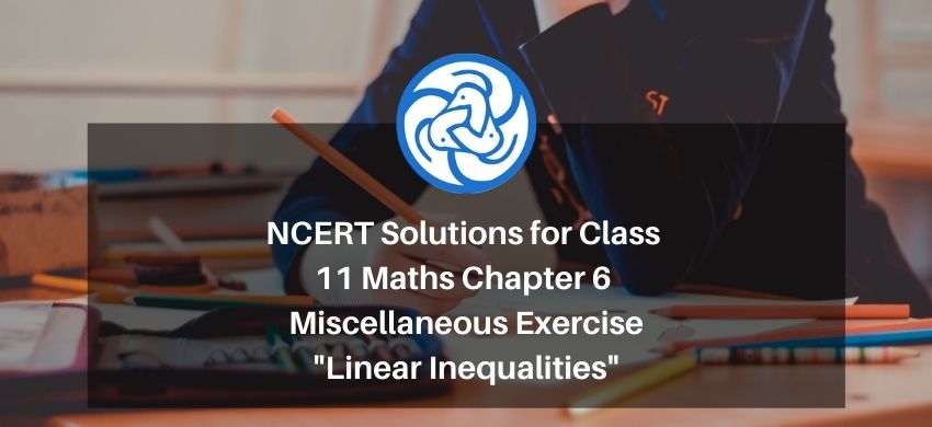 NCERT Solutions for Class 11 Maths Chapter 6 Miscellaneous Exercise - Linear Inequalities - Free PDF Download