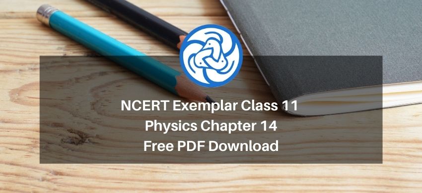 NCERT Exemplar Class 11 Physics Chapter 14 - Oscillation - Free PDF Download