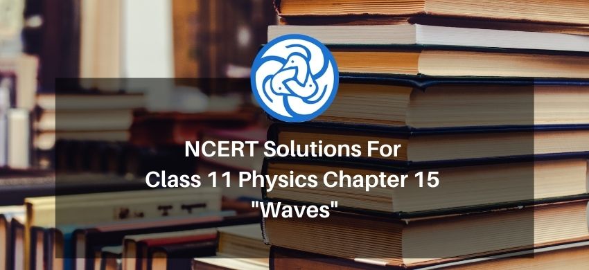 NCERT Solutions for Class 11 Physics chapter 15 - Waves - Free PDF download