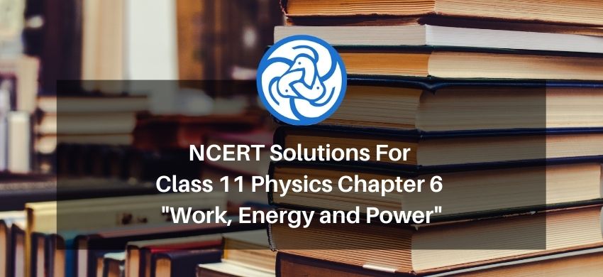 NCERT Solutions for Class 11 Physics chapter 6 - Work, Energy and Power - Free PDF Download
